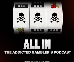 All In: The Addicted Gambler’s Podcast